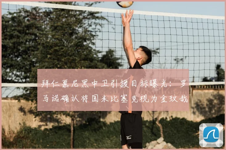 拜仁慕尼黑中卫引援目标曝光：罗马诺确认将国米比塞克视为金玟哉2026潜在替代者