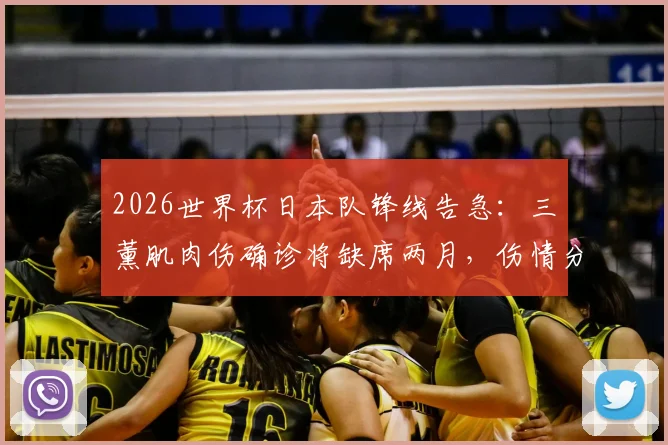 2026世界杯日本队锋线告急：三笘薰肌肉伤确诊将缺席两月，伤情分析及对球队影响深度解读