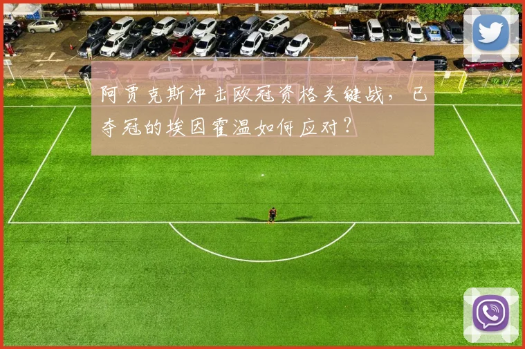 阿贾克斯冲击欧冠资格关键战，已夺冠的埃因霍温如何应对？